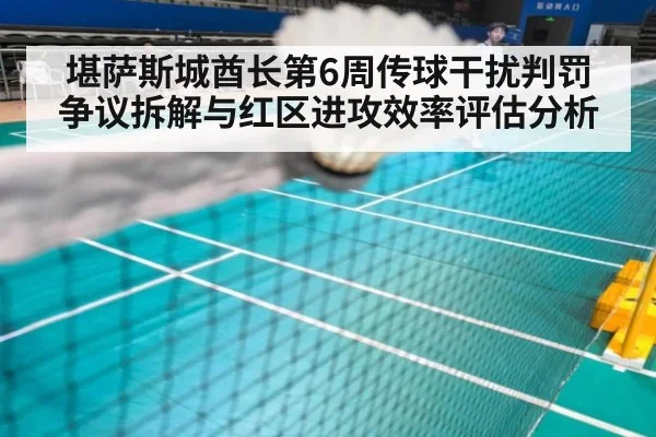 堪萨斯城酋长第6周传球干扰判罚争议拆解与红区进攻效率评估分析